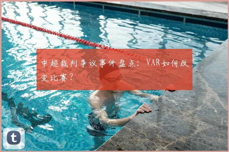 中超裁判争议事件盘点：VAR如何改变比赛？