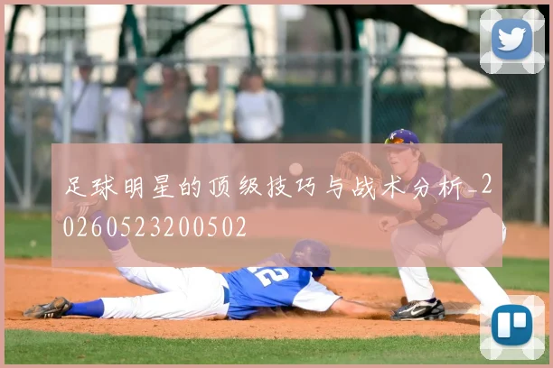 足球明星的顶级技巧与战术分析_20260523200502