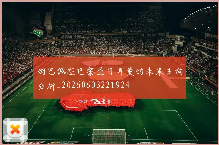 姆巴佩在巴黎圣日耳曼的未来去向分析_20260603221924