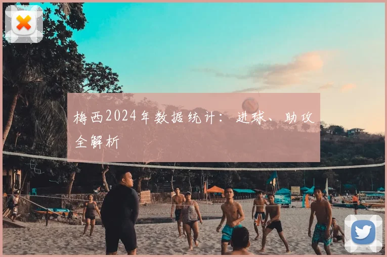 梅西2024年数据统计：进球、助攻全解析