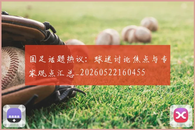 国足话题热议：球迷讨论焦点与专家观点汇总_20260522160455