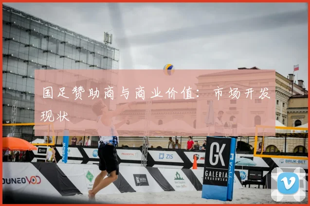 国足赞助商与商业价值：市场开发现状
